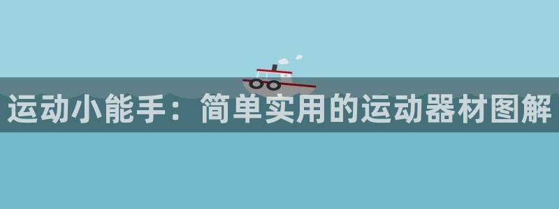 球客岛官方正版app娱乐首页网站大全:运动小能手:简单实用的